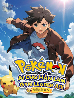 Pokemon: Ai Cho Hắn Làm Gym Leader A!!!