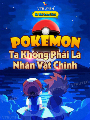 Pokemon: Ta Không Phải Là Nhân Vật Chính?