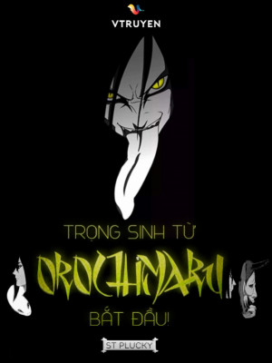 Trọng Sinh Từ Orochimaru Bắt Đầu!