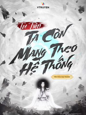 Tu Tiên Ta Còn Mang Theo Hệ Thống